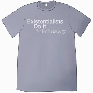 Existentialists Do It Pointlessly T-Shirt